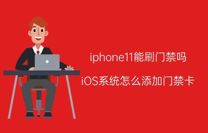 iphone11能刷门禁吗 iOS系统怎么添加门禁卡？